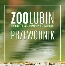 Zoo Lubin Centrum Edukacji Przyrodniczej w Lubinie. Przewodnik