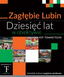 Zagłębie Lubin. Dziesięć lat w obiektywie