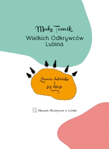 Mały Tomik Wielkich Odkrywców Lubina. Ziemia lubińska i jej dzieje