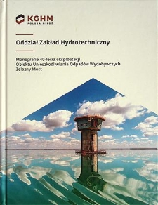 Oddział Zakład Hydrotechniczny. Monografia 40-lecia eksploatacji Obiektu Unieszkodliwiania Odpadów Wydobywczych Żelazny Most